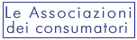 Le Associazioni dei Consumatori